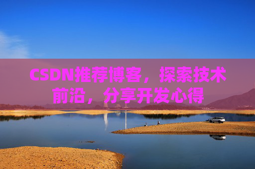 CSDN推荐博客，探索技术前沿，分享开发心得